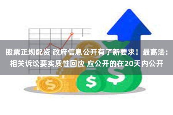 股票正规配资 政府信息公开有了新要求！最高法：相关诉讼要实质性回应 应公开的在20天内公开